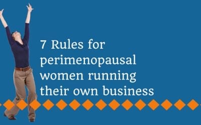 Menopause in business: The 7 rules for reshaping your business and the way you run your business around your perimenopause