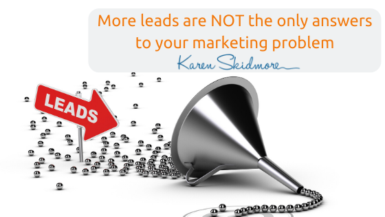 More leads are NOT the only answers to your marketing problem
