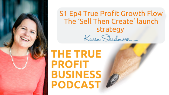 True Profit Growth Flow: The ‘Sell Then Create’ launch strategy [Podcast S1 Ep4]