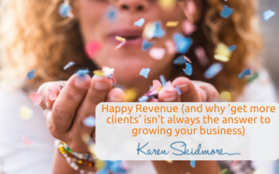 Happy Revenue (and why ‘get more clients’ isn’t always the answer to growing your business)